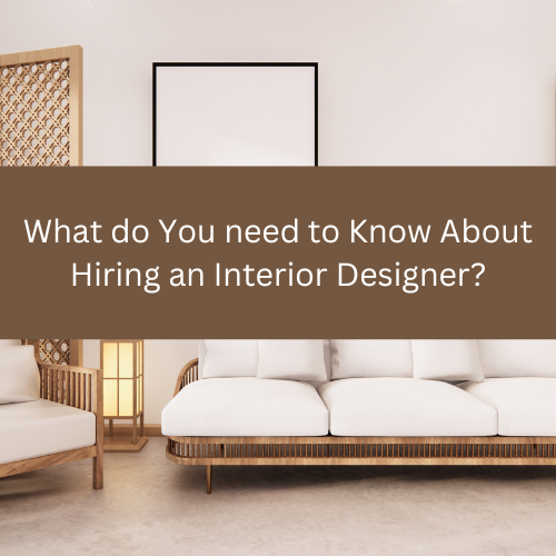What Do You Need To Know About Hiring An Interior Designer?